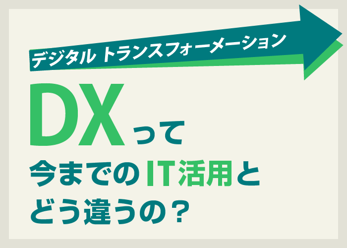 DXって今までのIT活用とどう違うの？